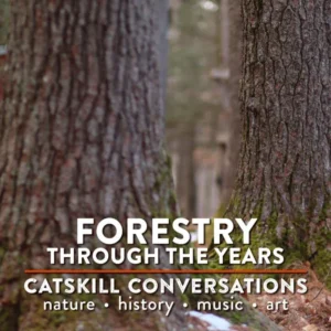 Catskill Conversation: Forestry Through the Years