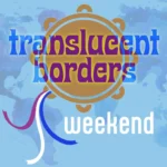 Translucent Borders Weekend 2025